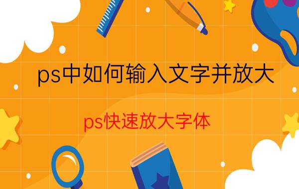 ps中如何输入文字并放大 ps快速放大字体？